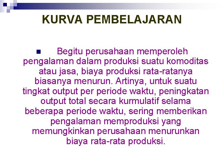 KURVA PEMBELAJARAN Begitu perusahaan memperoleh pengalaman dalam produksi suatu komoditas atau jasa, biaya produksi