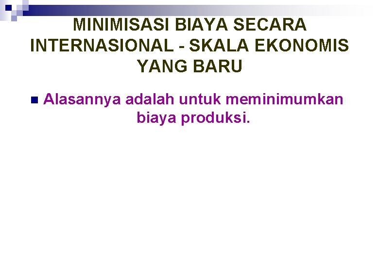 MINIMISASI BIAYA SECARA INTERNASIONAL - SKALA EKONOMIS YANG BARU n Alasannya adalah untuk meminimumkan