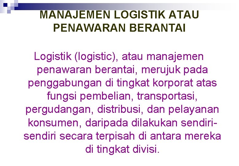 MANAJEMEN LOGISTIK ATAU PENAWARAN BERANTAI Logistik (logistic), atau manajemen penawaran berantai, merujuk pada penggabungan