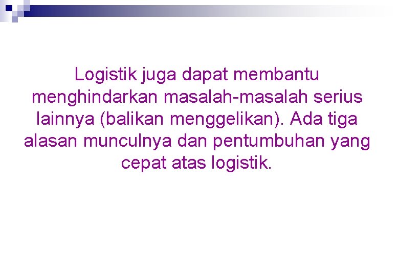 Logistik juga dapat membantu menghindarkan masalah-masalah serius lainnya (balikan menggelikan). Ada tiga alasan munculnya