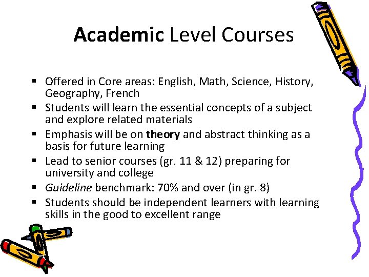 Academic Level Courses § Offered in Core areas: English, Math, Science, History, Geography, French Academic Level Courses § Offered in Core areas: English, Math, Science, History, Geography, French