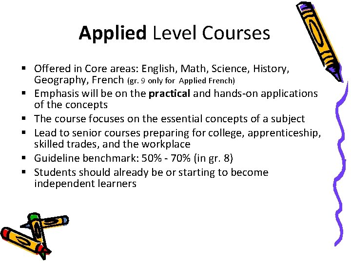 Applied Level Courses § Offered in Core areas: English, Math, Science, History, Geography, French Applied Level Courses § Offered in Core areas: English, Math, Science, History, Geography, French
