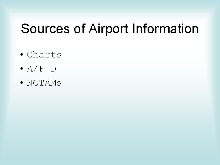 Sources of Airport Information • Charts • A/F D • NOTAMs Sources of Airport Information • Charts • A/F D • NOTAMs