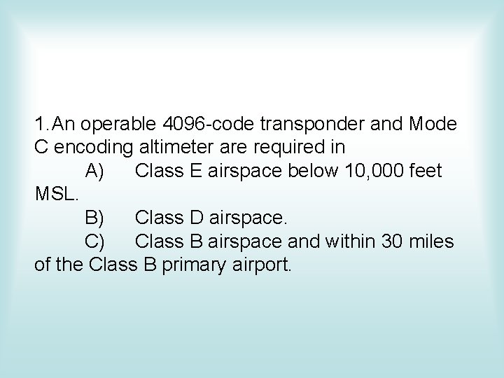 1. An operable 4096 -code transponder and Mode C encoding altimeter are required in 1. An operable 4096 -code transponder and Mode C encoding altimeter are required in