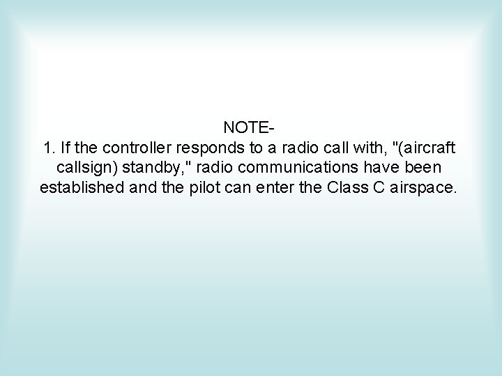 NOTE 1. If the controller responds to a radio call with, "(aircraft callsign) standby, NOTE 1. If the controller responds to a radio call with, "(aircraft callsign) standby,