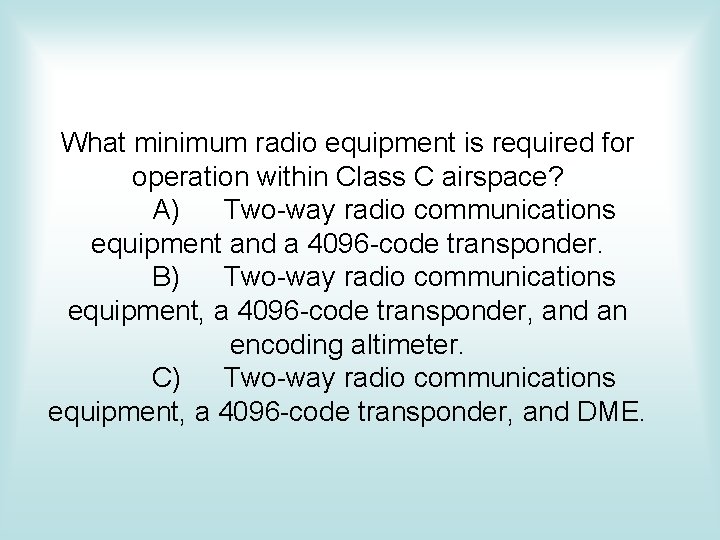 What minimum radio equipment is required for operation within Class C airspace? A) Two-way What minimum radio equipment is required for operation within Class C airspace? A) Two-way