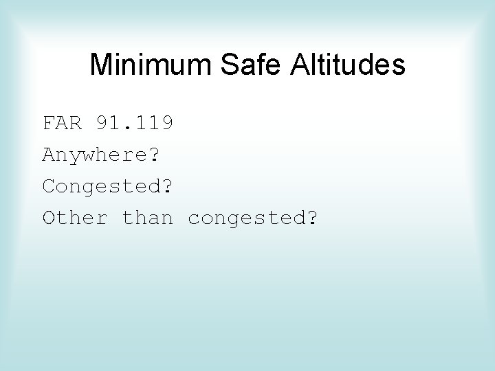 Minimum Safe Altitudes FAR 91. 119 Anywhere? Congested? Other than congested? Minimum Safe Altitudes FAR 91. 119 Anywhere? Congested? Other than congested?
