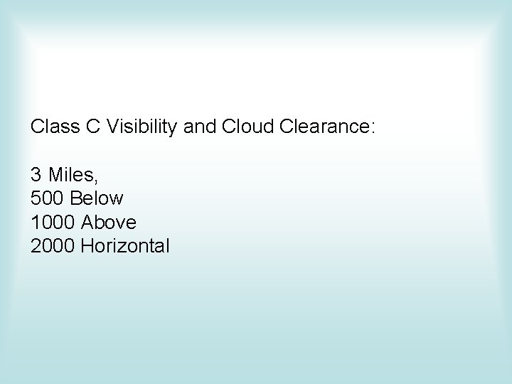 Class C Visibility and Cloud Clearance: 3 Miles, 500 Below 1000 Above 2000 Horizontal Class C Visibility and Cloud Clearance: 3 Miles, 500 Below 1000 Above 2000 Horizontal