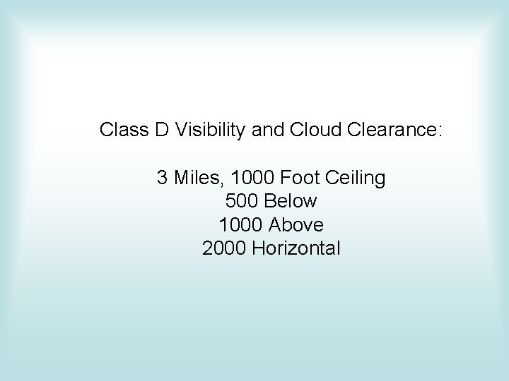 Class D Visibility and Cloud Clearance: 3 Miles, 1000 Foot Ceiling 500 Below 1000 Class D Visibility and Cloud Clearance: 3 Miles, 1000 Foot Ceiling 500 Below 1000