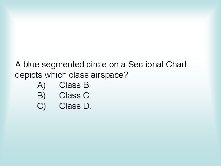 A blue segmented circle on a Sectional Chart depicts which class airspace? A) Class A blue segmented circle on a Sectional Chart depicts which class airspace? A) Class