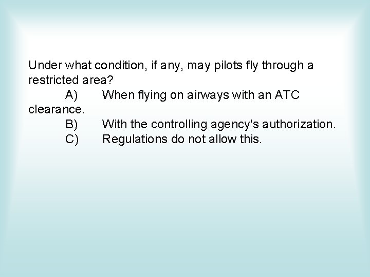 Under what condition, if any, may pilots fly through a restricted area? A) When Under what condition, if any, may pilots fly through a restricted area? A) When