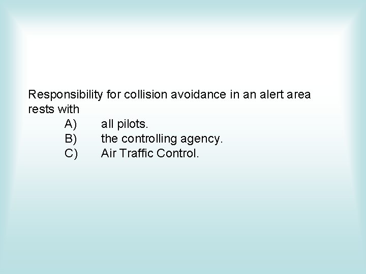 Responsibility for collision avoidance in an alert area rests with A) all pilots. B) Responsibility for collision avoidance in an alert area rests with A) all pilots. B)