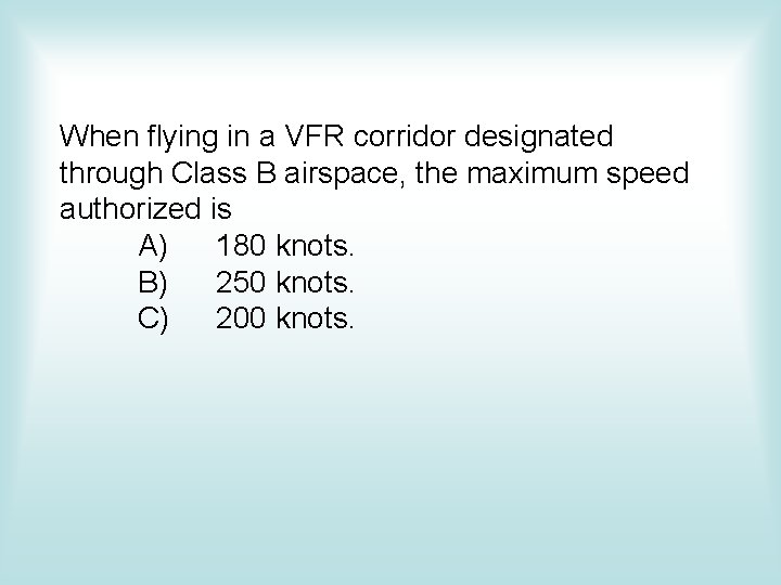 When flying in a VFR corridor designated through Class B airspace, the maximum speed When flying in a VFR corridor designated through Class B airspace, the maximum speed