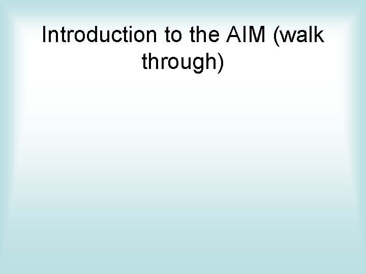 Introduction to the AIM (walk through) Introduction to the AIM (walk through)
