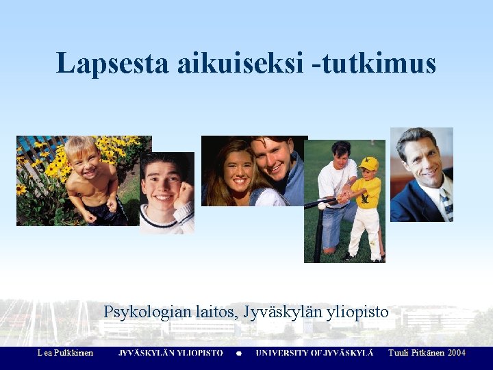 Lapsesta aikuiseksi -tutkimus Psykologian laitos, Jyväskylän yliopisto 