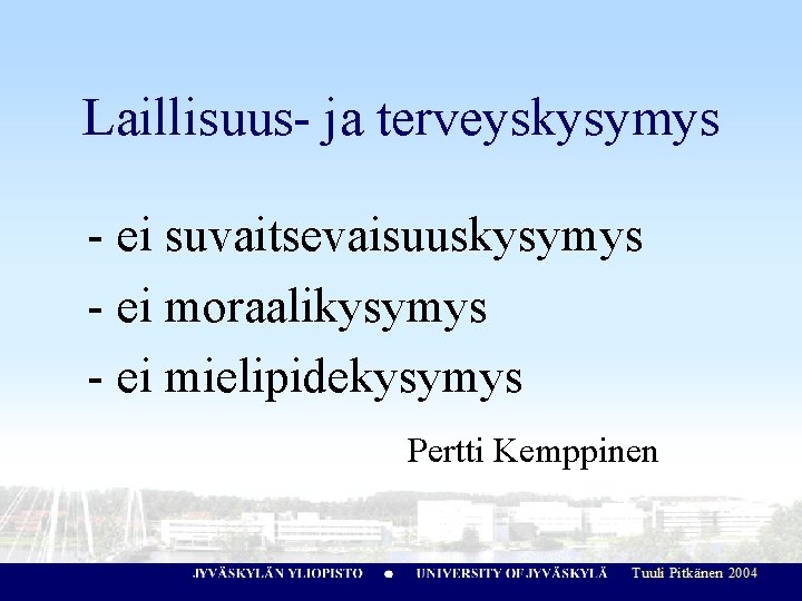 Laillisuus- ja terveyskysymys - ei suvaitsevaisuuskysymys - ei moraalikysymys - ei mielipidekysymys Pertti Kemppinen