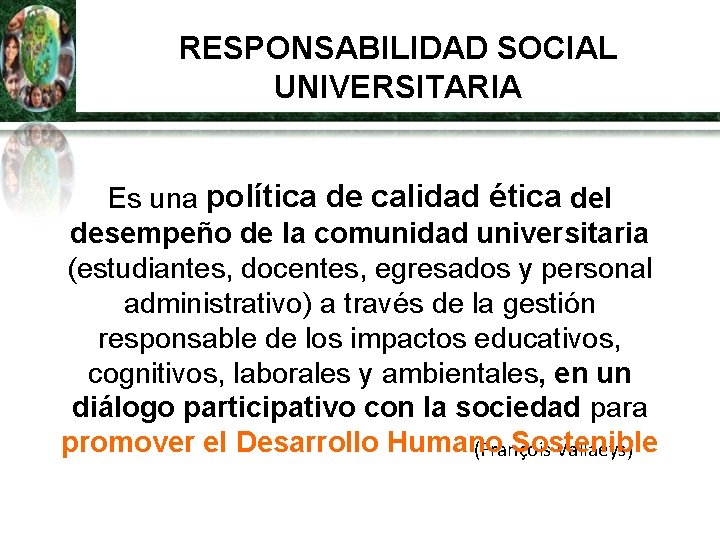 RESPONSABILIDAD SOCIAL UNIVERSITARIA Es una política de calidad ética del desempeño de la comunidad