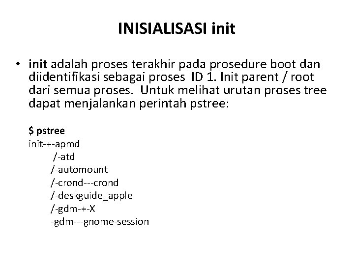 INISIALISASI init • init adalah proses terakhir pada prosedure boot dan diidentifikasi sebagai proses