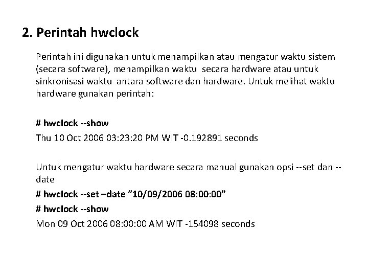 2. Perintah hwclock Perintah ini digunakan untuk menampilkan atau mengatur waktu sistem (secara software),