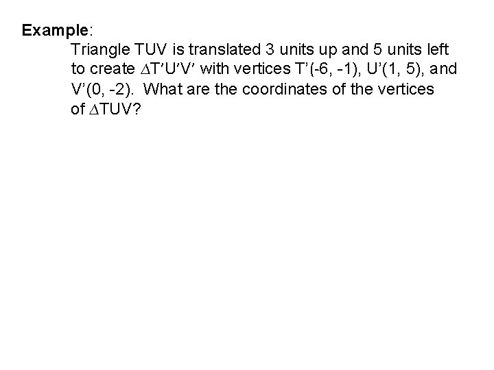 Example: Triangle TUV is translated 3 units up and 5 units left to create