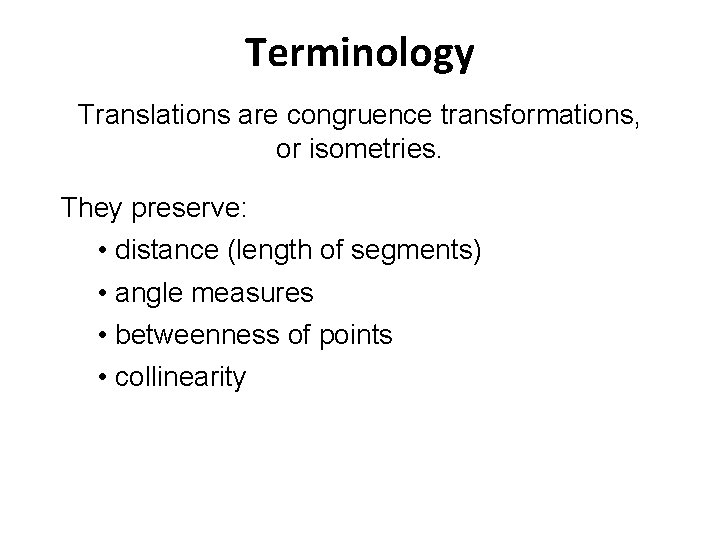 Terminology Translations are congruence transformations, or isometries. They preserve: • distance (length of segments)