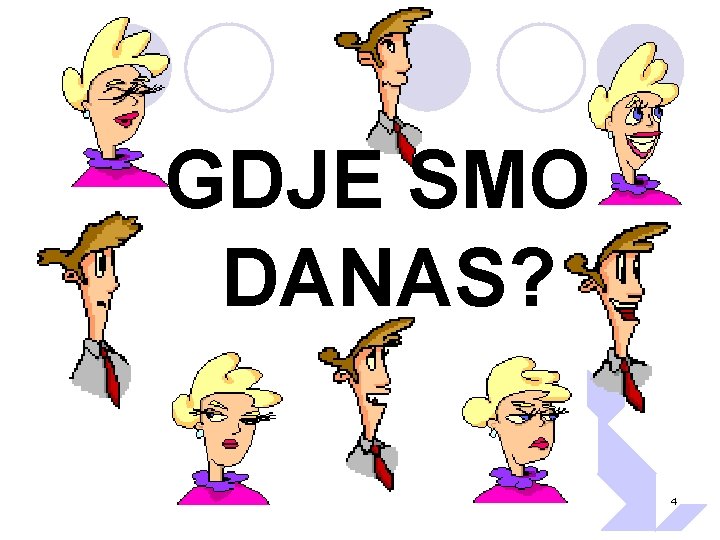 GDJE SMO DANAS? 4 