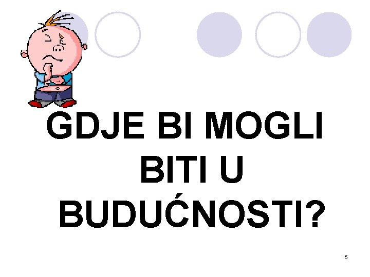 GDJE BI MOGLI BITI U BUDUĆNOSTI? 5 