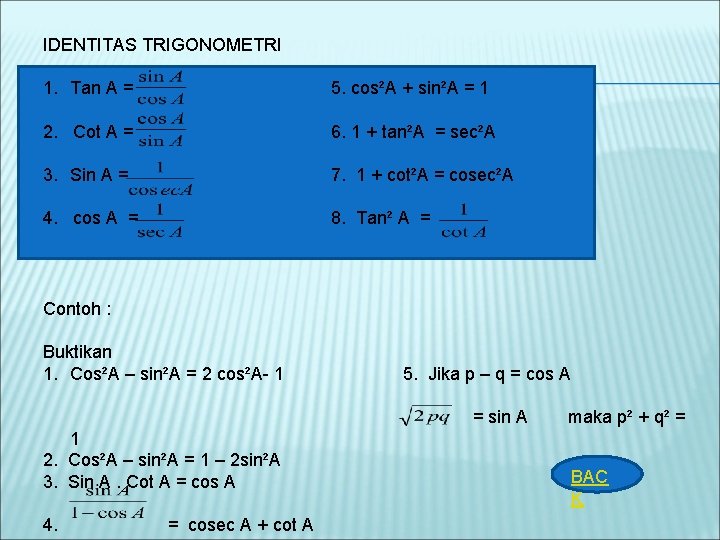 IDENTITAS TRIGONOMETRI 1. Tan A = 5. cos²A + sin²A = 1 2. Cot