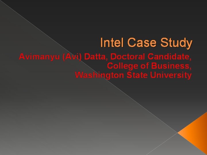 Intel Case Study Avimanyu (Avi) Datta, Doctoral Candidate, College of Business, Washington State University