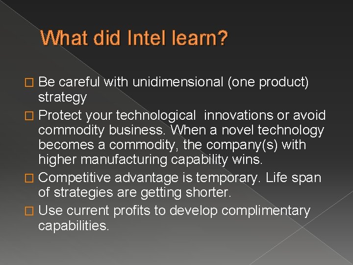 What did Intel learn? Be careful with unidimensional (one product) strategy � Protect your