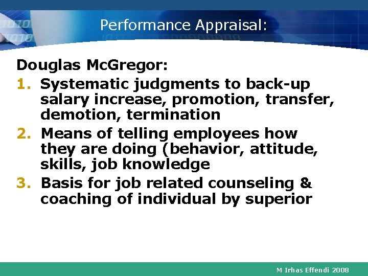 Performance Appraisal: Douglas Mc. Gregor: 1. Systematic judgments to back-up salary increase, promotion, transfer,