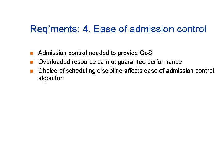 Req’ments: 4. Ease of admission control n n n Admission control needed to provide