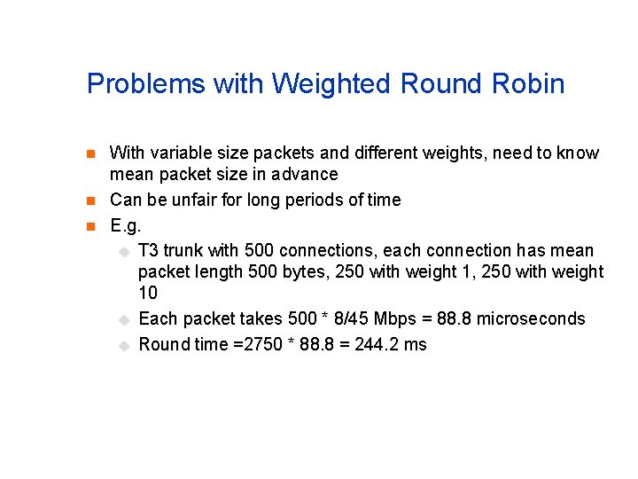 Problems with Weighted Round Robin n With variable size packets and different weights, need