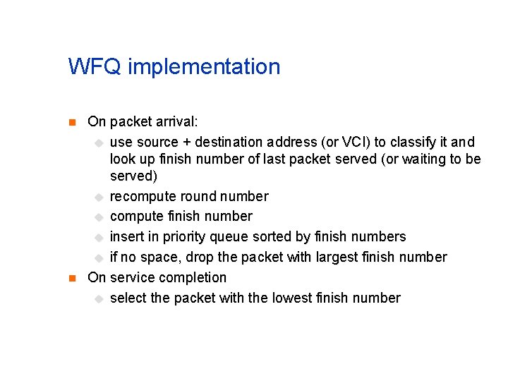 WFQ implementation n n On packet arrival: u use source + destination address (or