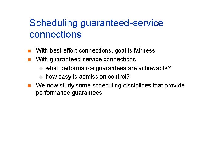 Scheduling guaranteed-service connections n n n With best-effort connections, goal is fairness With guaranteed-service
