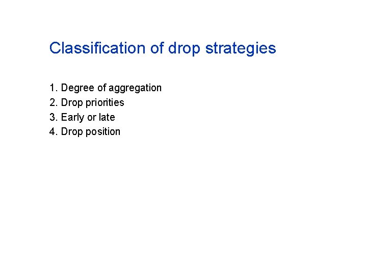 Classification of drop strategies 1. Degree of aggregation 2. Drop priorities 3. Early or