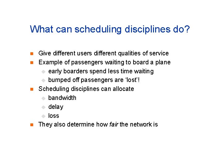 What can scheduling disciplines do? n n Give different users different qualities of service