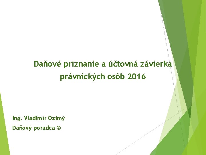 Daňové priznanie a účtovná závierka právnických osôb 2016 Ing. Vladimír Ozimý Daňový poradca ©