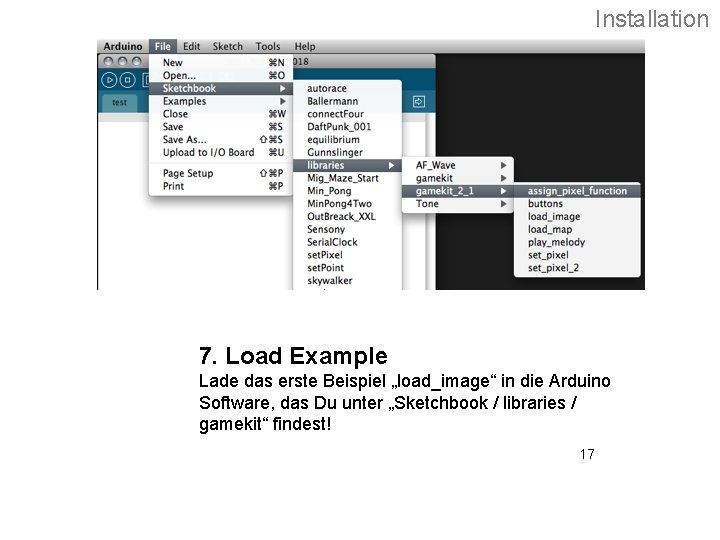 Installation 7. Load Example Lade das erste Beispiel „load_image“ in die Arduino Software, das