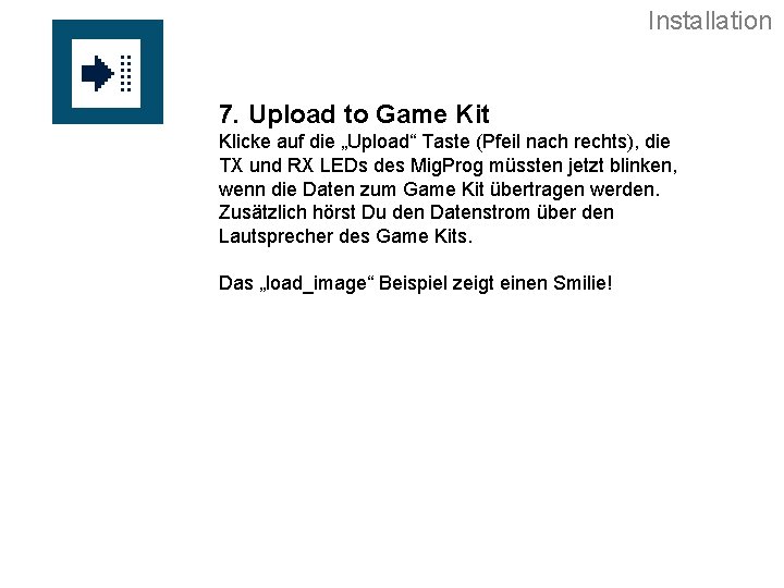 Installation 7. Upload to Game Kit Klicke auf die „Upload“ Taste (Pfeil nach rechts),