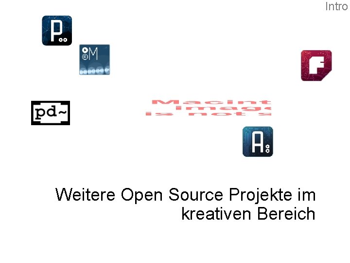 Intro Weitere Open Source Projekte im kreativen Bereich 