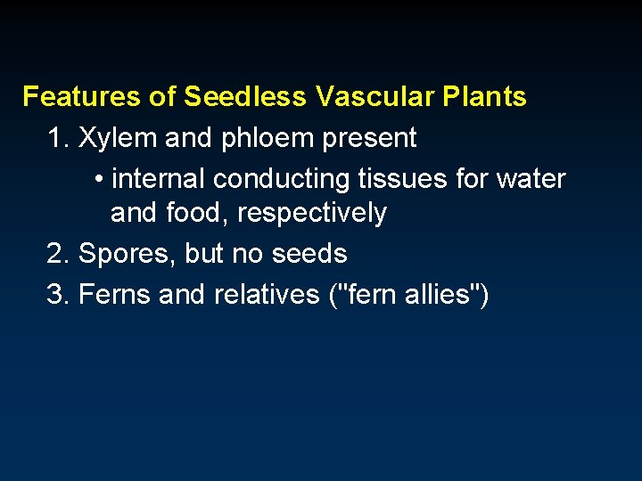 Features of Seedless Vascular Plants 1. Xylem and phloem present • internal conducting tissues Features of Seedless Vascular Plants 1. Xylem and phloem present • internal conducting tissues