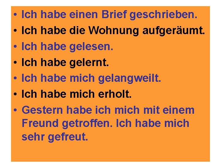  • • Ich habe einen Brief geschrieben. Ich habe die Wohnung aufgeräumt. Ich