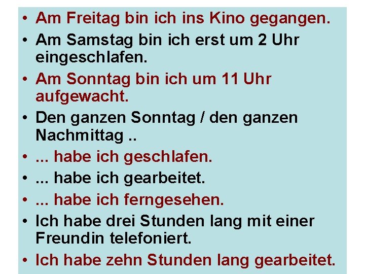  • Am Freitag bin ich ins Kino gegangen. • Am Samstag bin ich