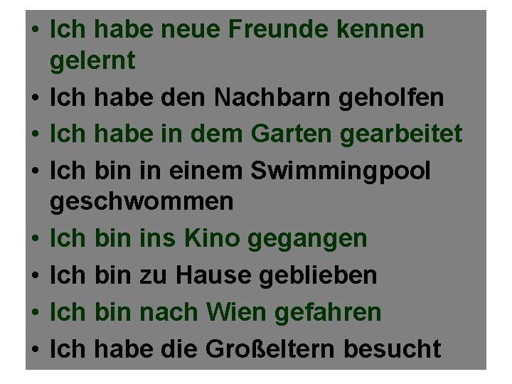  • Ich habe neue Freunde kennen gelernt • Ich habe den Nachbarn geholfen