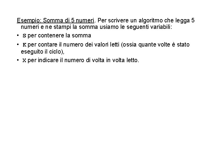 Esempio: Somma di 5 numeri. Per scrivere un algoritmo che legga 5 numeri e Esempio: Somma di 5 numeri. Per scrivere un algoritmo che legga 5 numeri e