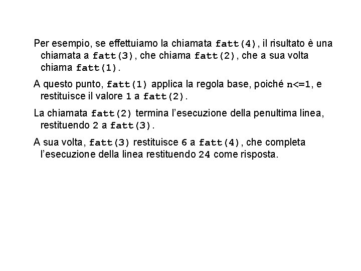 Per esempio, se effettuiamo la chiamata fatt(4), il risultato è una chiamata a fatt(3), Per esempio, se effettuiamo la chiamata fatt(4), il risultato è una chiamata a fatt(3),