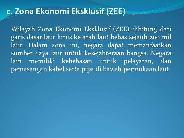 c. Zona Ekonomi Eksklusif (ZEE) Wilayah Zona Ekonomi Eksklusif (ZEE) dihitung dari garis dasar