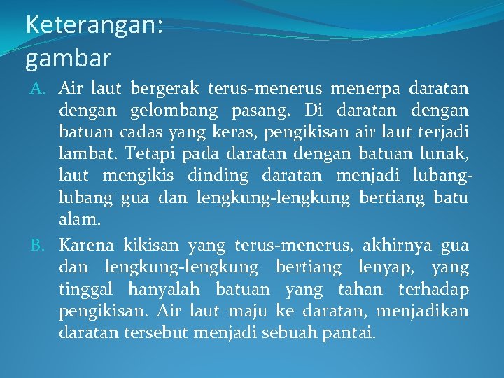 Keterangan: gambar A. Air laut bergerak terus-menerus menerpa daratan dengan gelombang pasang. Di daratan