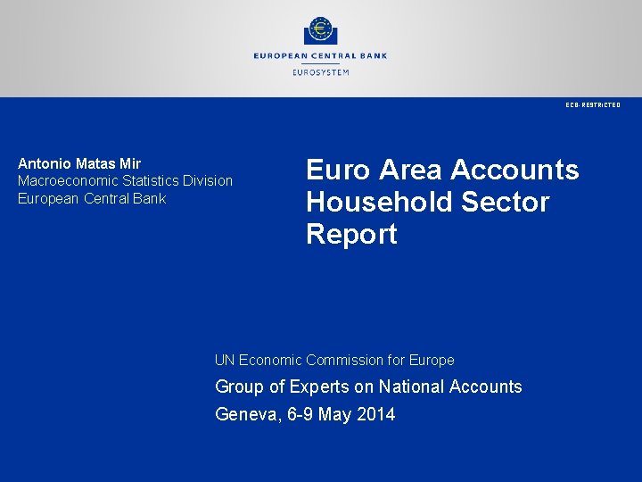 ECB-RESTRICTED Antonio Matas Mir Macroeconomic Statistics Division European Central Bank Euro Area Accounts Household